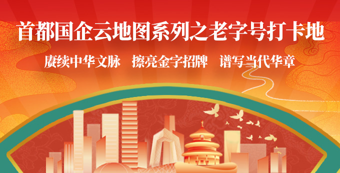 首都国企云地图系列之老字号打卡地